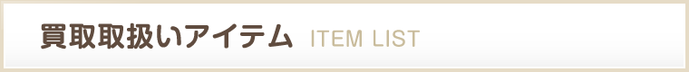 買取取扱いアイテム ITEM LIST